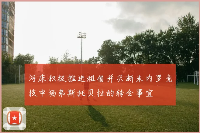 河床积极推进租借并买断米内罗竞技中场弗斯托贝拉的转会事宜